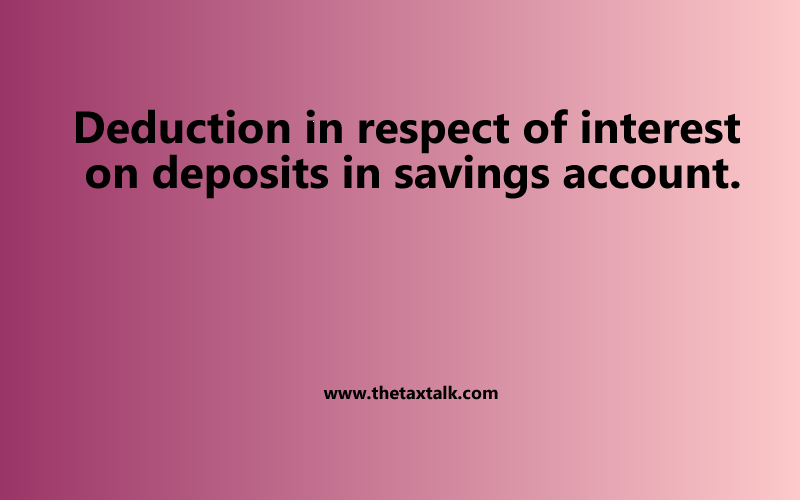 Deduction in respect of interest on deposits in savings account.