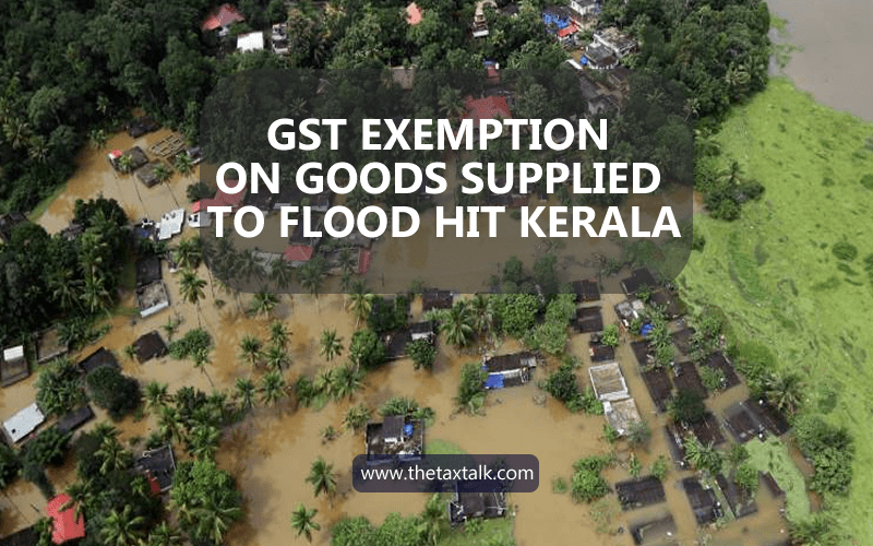 GST EXEMPTION ON GOODS SUPPLIED TO FLOOD HIT KERALA