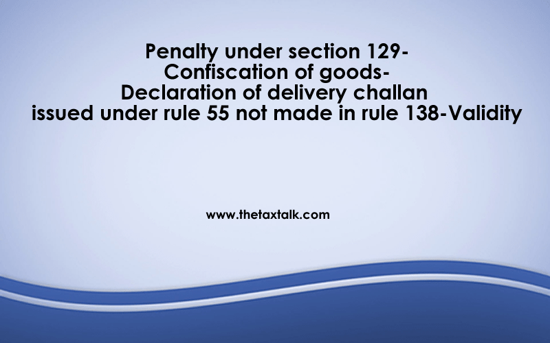 Penalty under section 129-Confiscation of goods-Declaration of delivery.