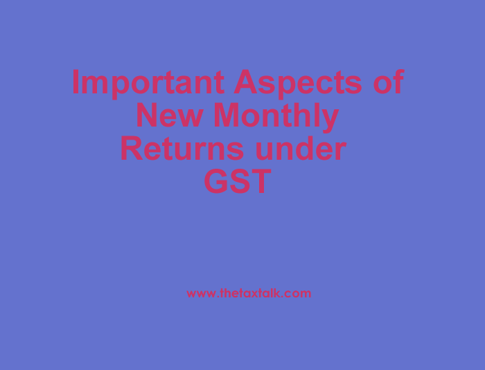 Important Aspects of New Monthly Returns under GST