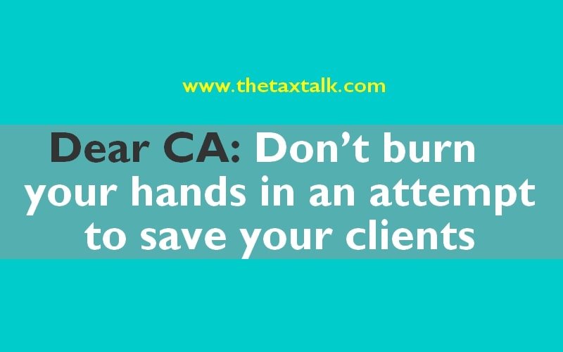 Dear CA: Don’t burn your hands in an attempt to save your clients