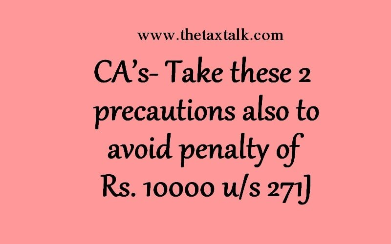 CA’s- Take these 2 precautions also to avoid penalty of Rs. 10000 u/s 271J
