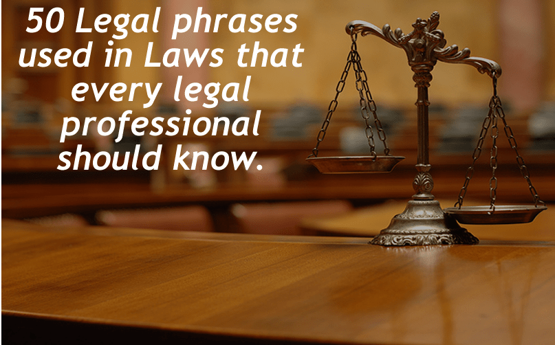 50 Legal phrases used in Laws that every legal professional should know.