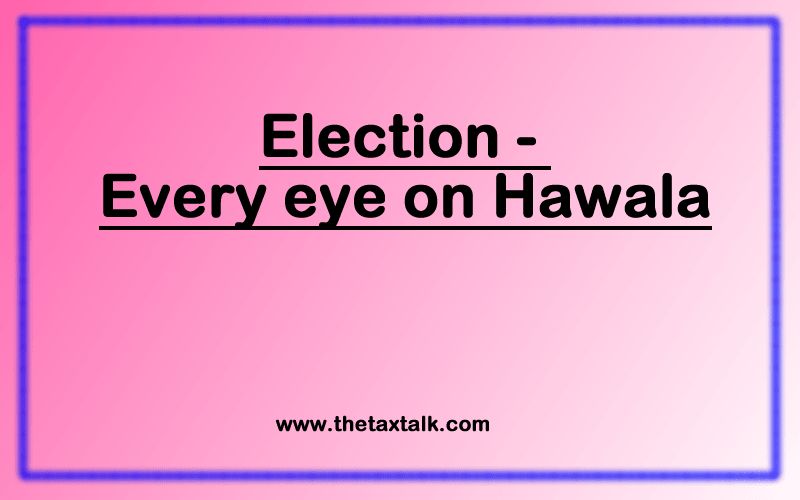 Election - Every eye on Hawala