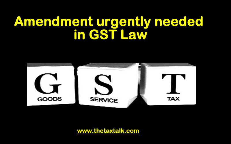 Amendment urgently needed in GST Law