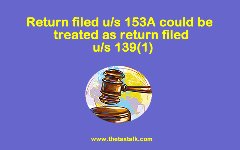 Return filed u/s 153A could be treated as return filed u/s 139(1)
