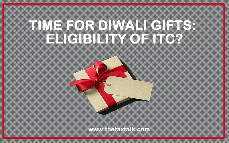 TIME FOR DIWALI GIFTS: ELIGIBILITY OF ITC?