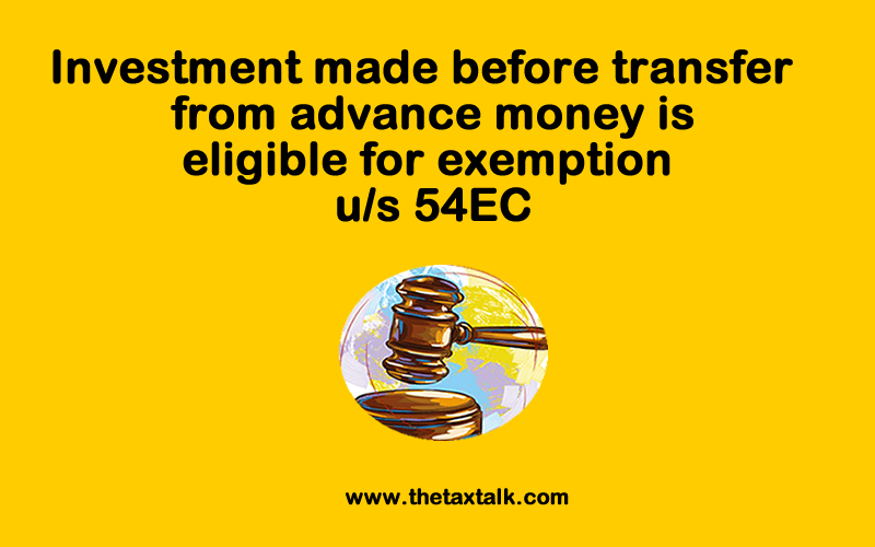 Investment made before transfer from advance money is eligible for exemption u/s 54EC