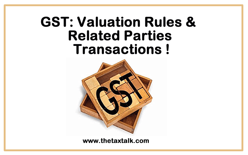 GST: VALUATION RULES & RELATED PARTIES TRANSACTIONS !