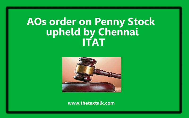 AOs order on Penny Stock upheld by Chennai ITAT
