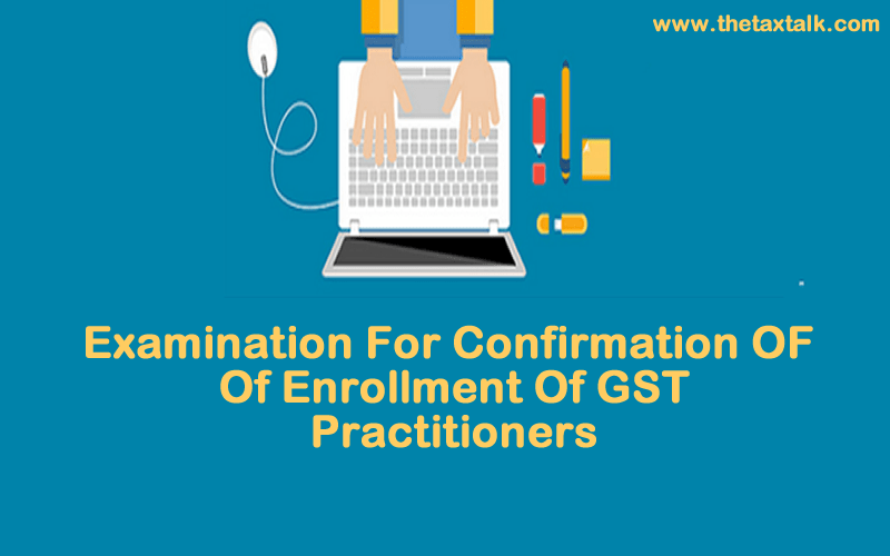 EXAMINATION FOR CONFIRMATION OF ENROLLMENT OF GST PRACTITIONERS