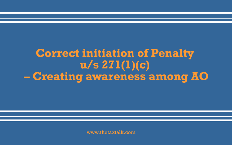 Correct initiation of Penalty u/s 271(1)(c) – Creating awareness among AO