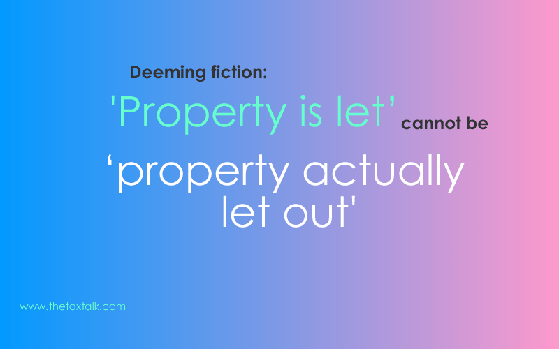 Deeming fiction: 'Property is let’ cannot be ‘property actually let out’.