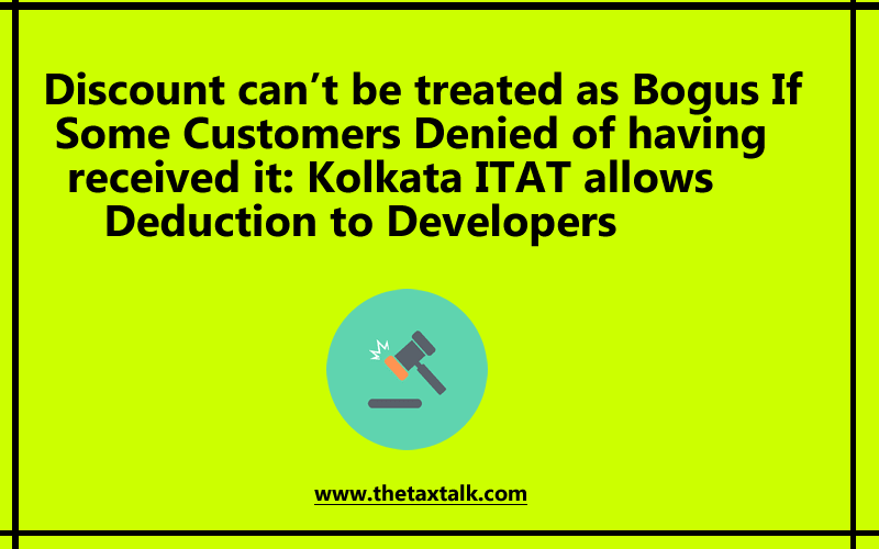 Discount can’t be treated as Bogus If Some Customers Denied of having received it: Kolkata ITAT allows Deduction to Developers