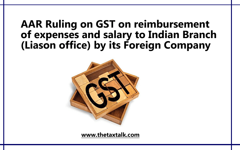 AAR Ruling on GST on reimbursement of expenses and salary to Indian Branch (Liason office) by its Foreign Company