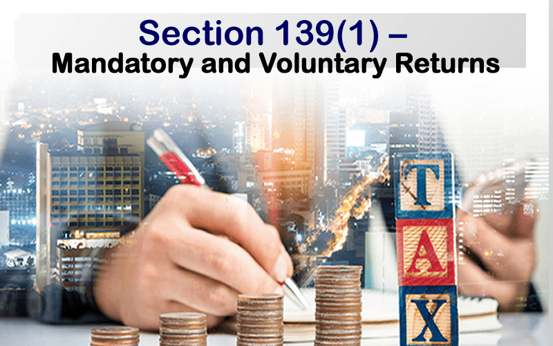 Section 139(1) – Mandatory and Voluntary Returns