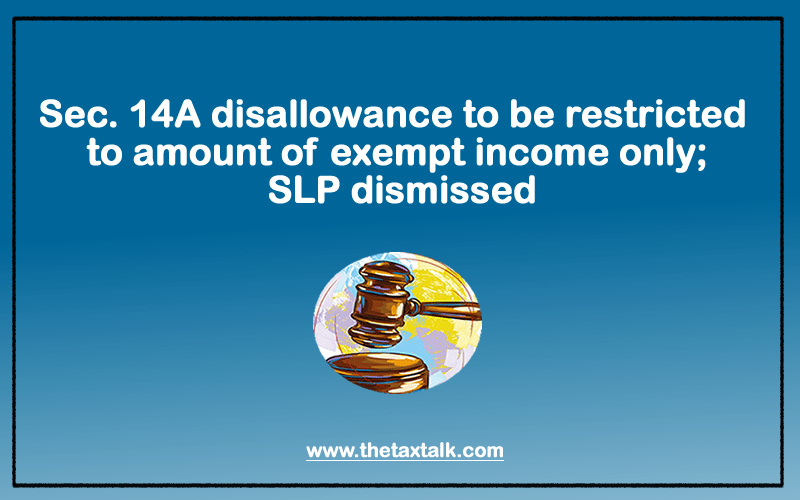 Sec. 14A disallowance to be restricted to amount of exempt income only; SLP dismissed
