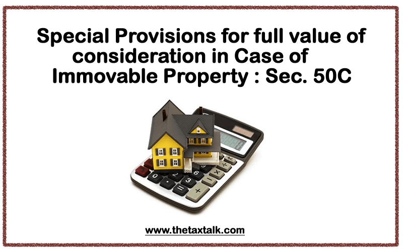 Special Provisions for full value of consideration in Case of Immovable Property : Sec. 50C