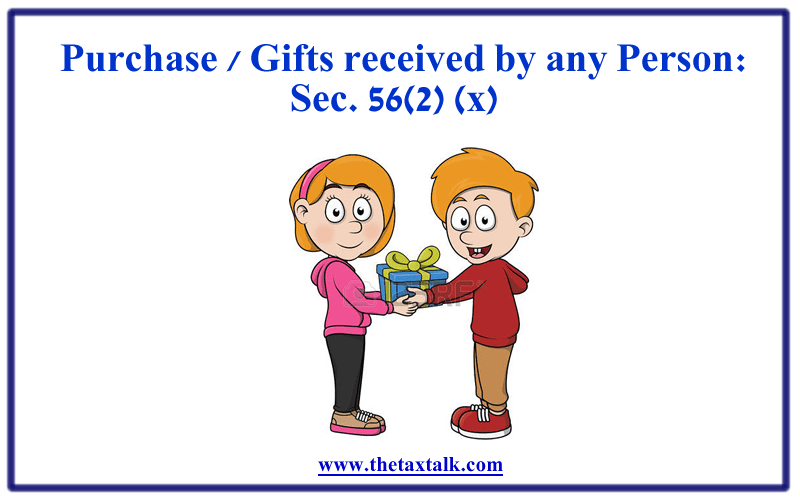 Purchase / Gifts received by any Person: Sec. 56(2) (x)
