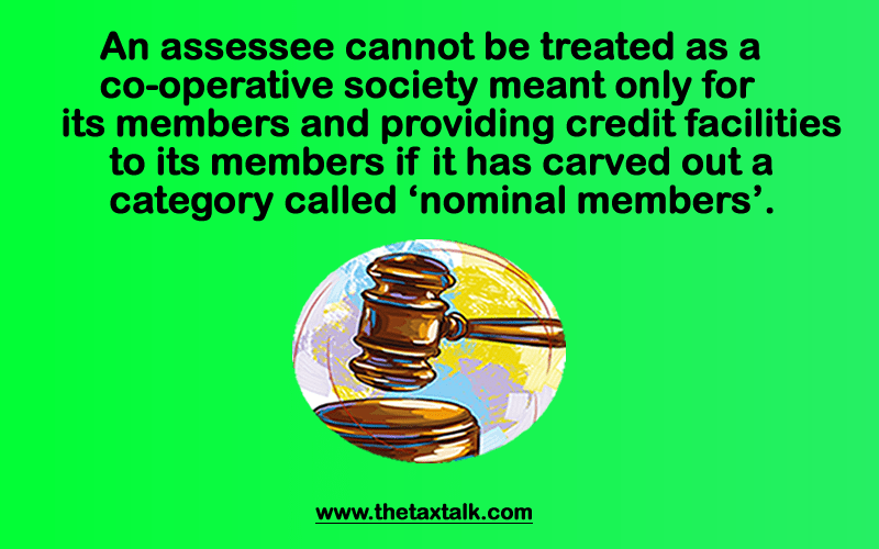 An assessee cannot be treated as a co-operative society meant only for its members and providing credit facilities to its members if it has carved out a category called ‘nominal members’