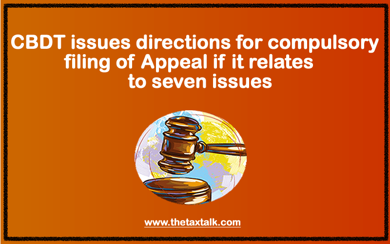 CBDT issues directions for compulsory filing of Appeal if it relates to seven issues