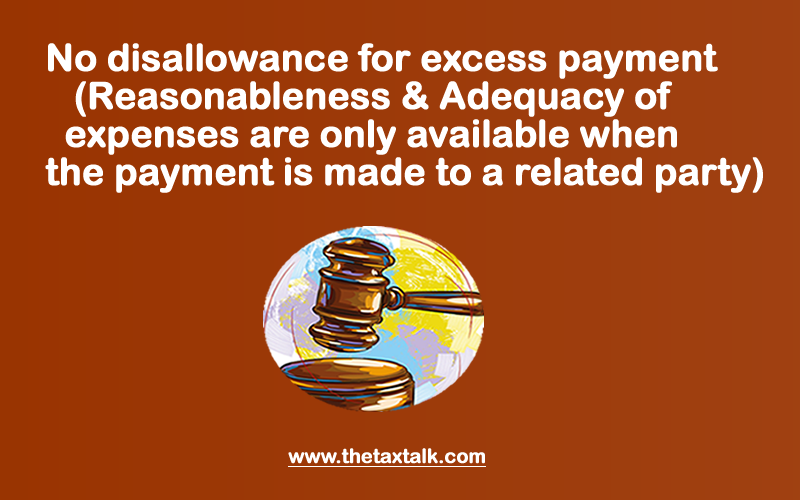 No disallowance for excess payment (Reasonableness & Adequacy of expenses are only available when the payment is made to a related party)