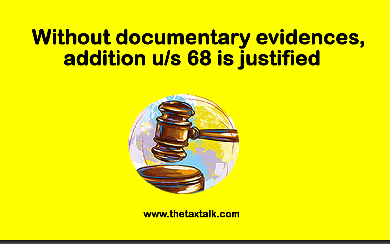 Without documentary evidences, addition u/s 68 is justified