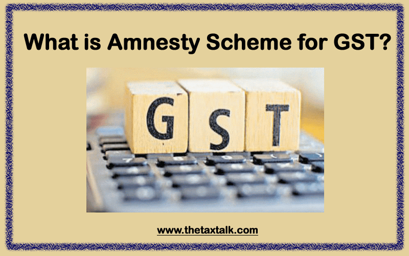 What is Amnesty Scheme for GST?
