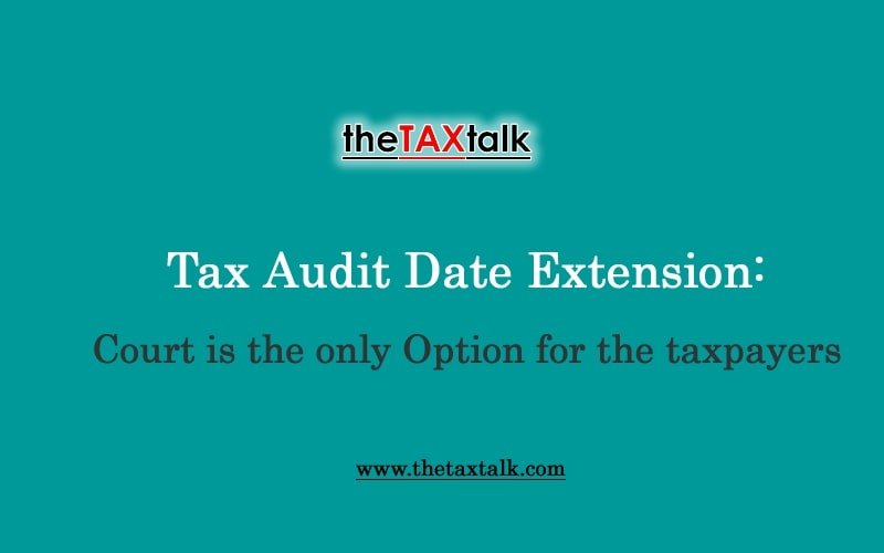 Tax Audit Date Extension: Court is the only Option for the taxpayers