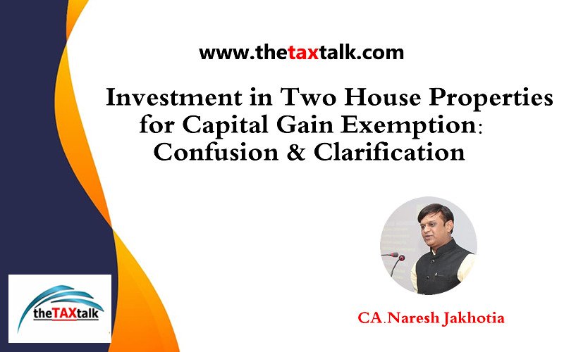 Investment in Two House Properties for Capital Gain Exemption: Confusion & Clarification