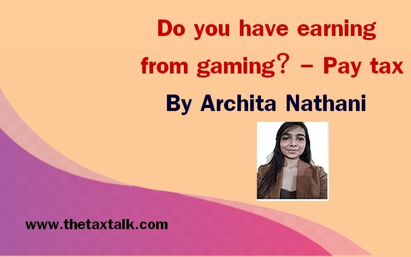 Do you have earning from gaming? - pay tax By Archita Nathani