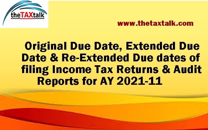 Original Due Date, Extended Due Date & Re-Extended Due dates of filing Income Tax Returns & Audit Reports for AY 2021-11