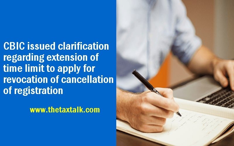 CBIC issued clarification regarding extension of time limit to apply for revocation of cancellation of registration