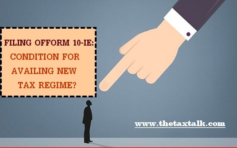 FILING OF FORM 10-IE: CONDITION FOR AVAILING NEW TAX REGIME?