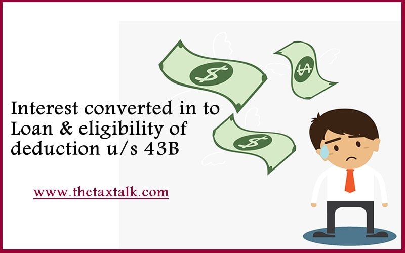 Interest converted in to Loan & eligibility of deduction u/s 43B