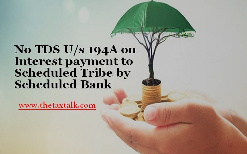 No TDS U/s 194A on Interest payment to Scheduled Tribe by Scheduled Bank