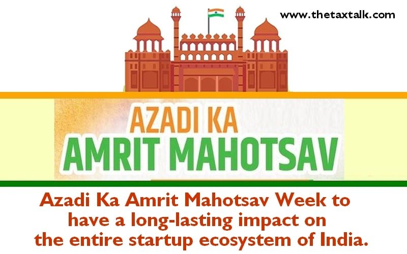 Azadi Ka Amrit Mahotsav Week to have a long-lasting impact on the entire startup ecosystem of India.