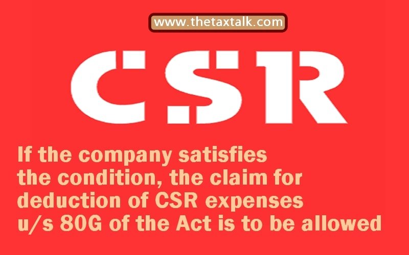 If the company satisfies the condition, the claim for deduction of CSR expenses u/s 80G of the Act is to be allowed