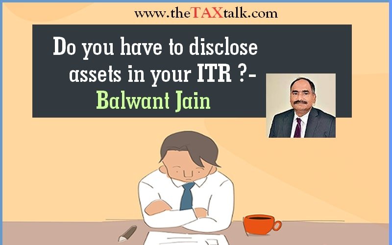 Do you have to disclose assets in your ITR ?- Balwant Jain