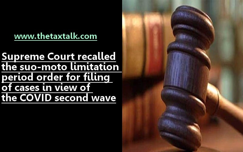 Supreme Court recalled the suo-moto limitation period order for filing of cases in view of the COVID second wave