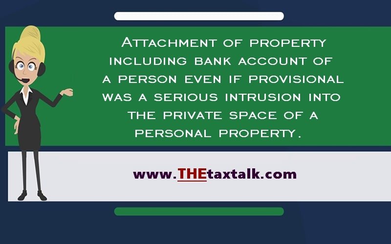 Attachment of property including bank account of a person even if provisional was a serious intrusion into the private space of a personal property.