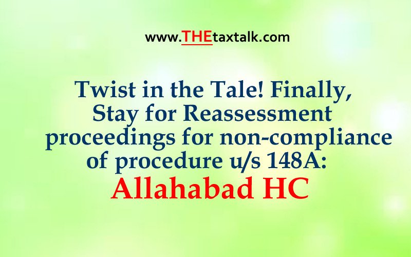 Twist in the Tale! Finally, Stay for Reassessment proceedings for non-compliance of procedure u/s 148A: Allahabad HC