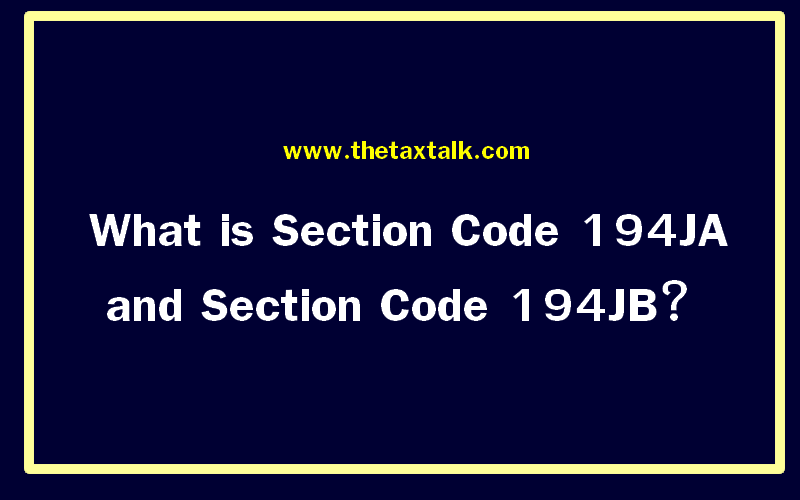 What is Section Code 194JA and Section Code 194JB?