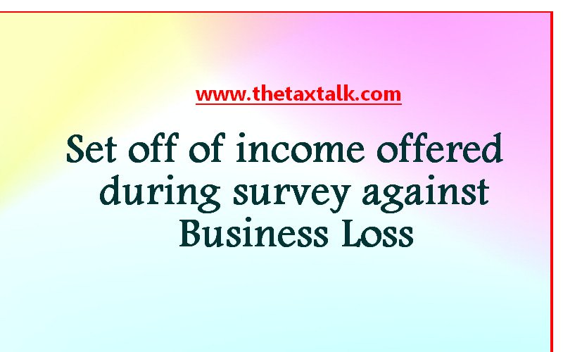 Set off of income offered during survey against Business Loss