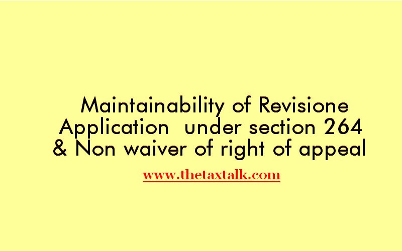 Maintainability of Revisione Application under section 264 & Non waiver of right of appeal