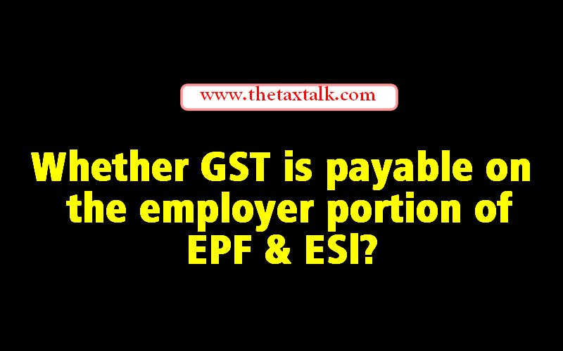 Whether GST is payable on the employer portion of EPF & ESl?