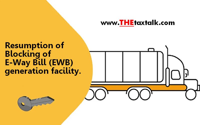 Resumption of Blocking of E-Way Bill (EWB) generation facility.
