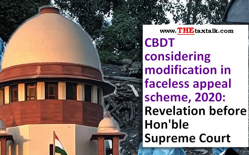 CBDT considering modification in faceless appeal scheme, 2020: Revelation before Hon'ble Supreme Court