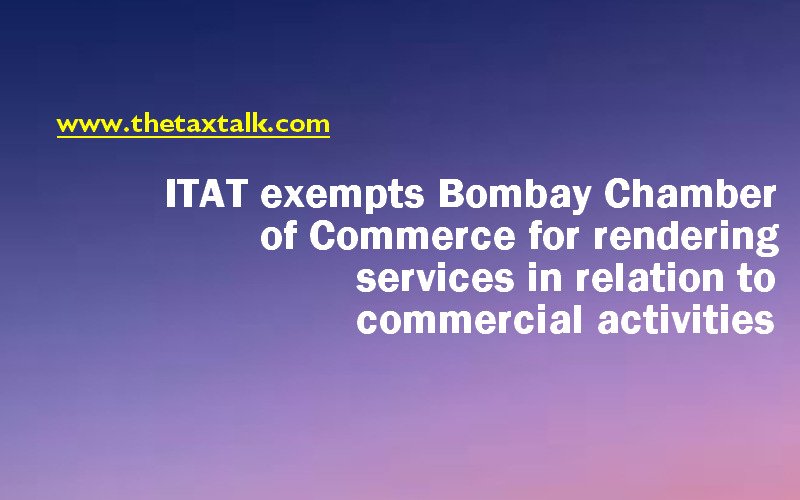 ITAT exempts Bombay Chamber of Commerce for rendering services in relation to commercial activities