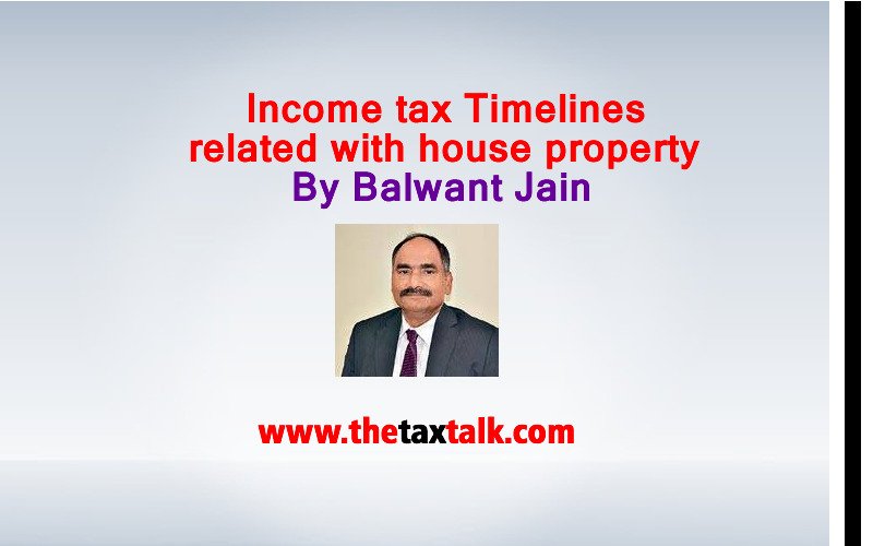 Income tax Timelines related with house property By Balwant Jain
